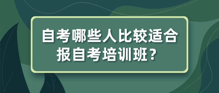 自考哪些人比较适合报自考培训班？