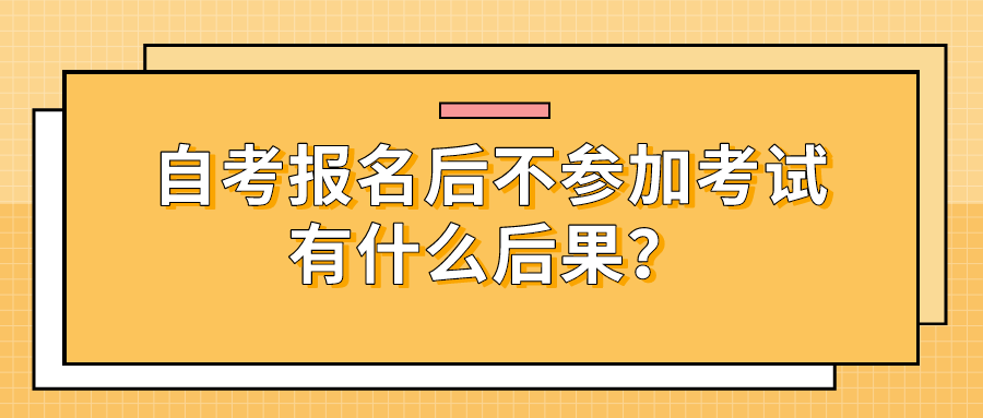 自考报名后，不参加考试有什么后果？