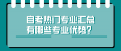 自考热门专业汇总，有哪些专业优势？