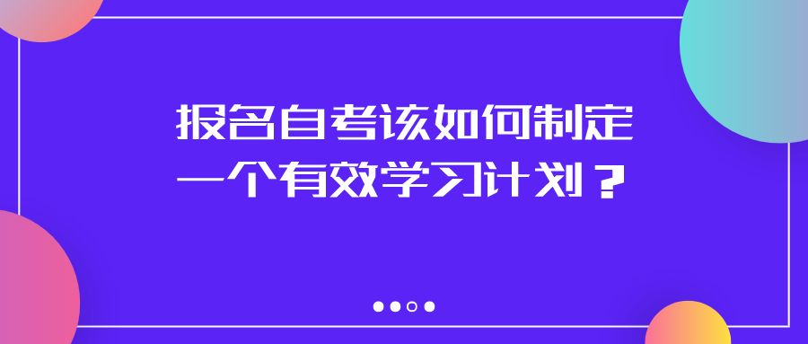 报名自考该如何制定一个有效的学习计划？