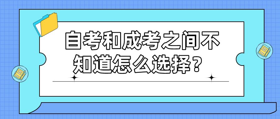 自考和成考之间不知道怎么选择？