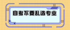 自考不要乱选专业，不知道该报什么专业？