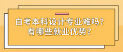 自考本科设计专业难吗？有哪些就业优势？
