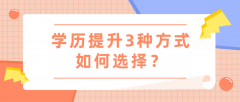 学历提升3种方式如何选择？怎样筛选合适的方式？