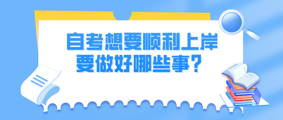 自考想要顺利上岸，需要做好哪些事？