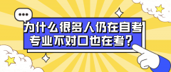 为什么现在很多人自考，专业不对口仍在考？