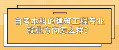 自考本科的建筑工程专业就业方向怎么样？