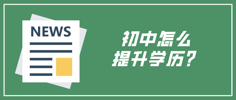 初中怎么提升学历？不知道选择哪种方式？