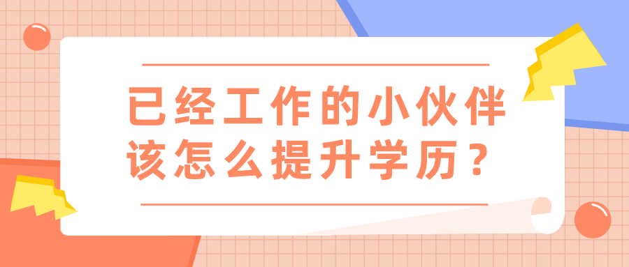 已经工作的小伙伴，该怎么提升学历？