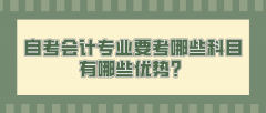 自考会计专业要考哪些科目，有哪些优势？