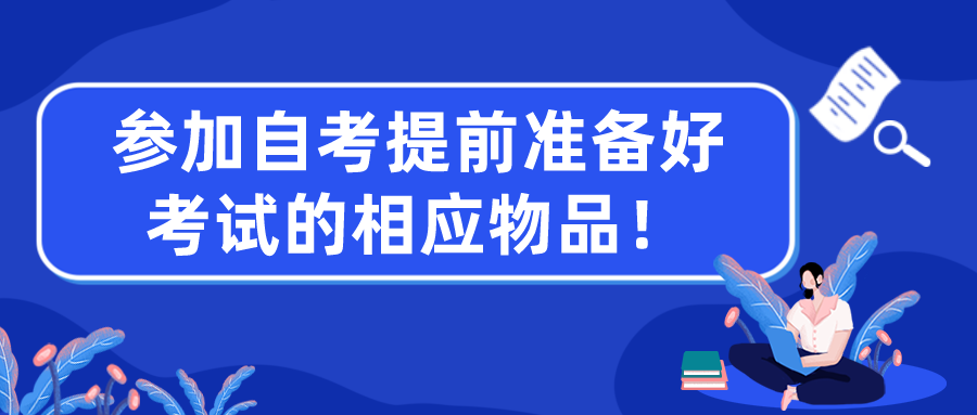 参加自考一定要提前准备好考试的相应物品！