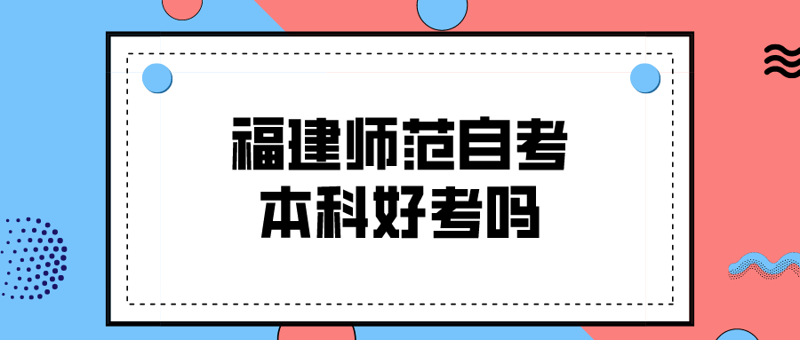 福建师范自考本科好考吗