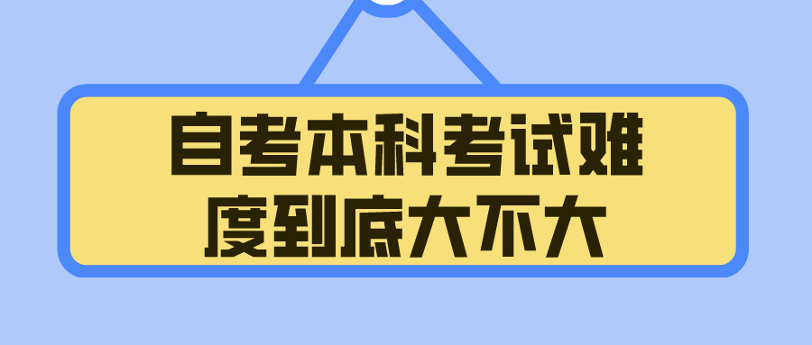 自考本科考试难度到底大不大