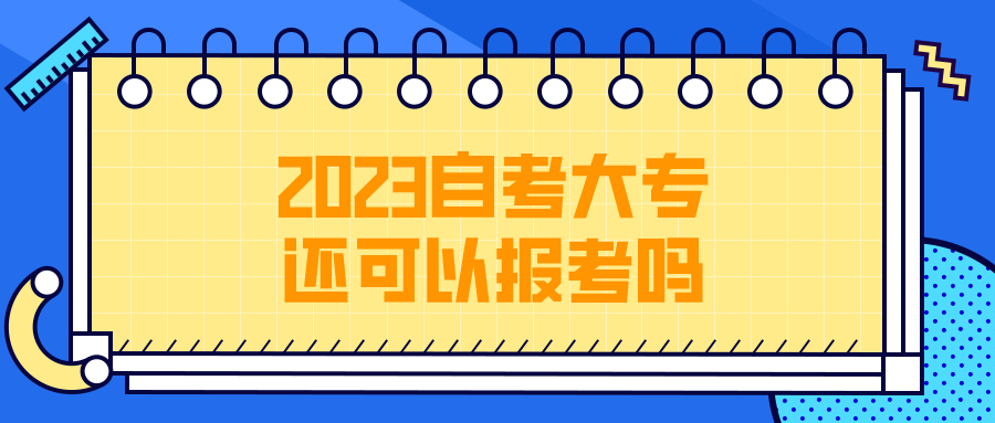 2023自考大专还可以报考吗