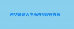  西华师范大学小自考报名时间及条件