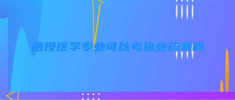 函授医学专业可以考执业药师吗